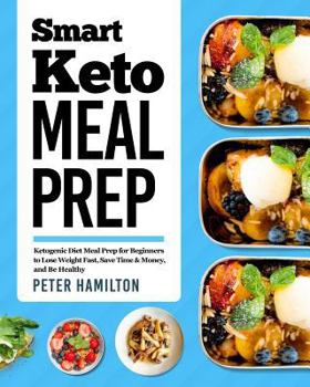 Paperback Smart Keto Meal Prep: Ketogenic Diet Meal Prep for Beginners to Lose Weight Fast, Save Time & Money, and Be Healthy Book