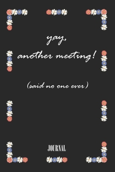 yay, another meeting! (said no one ever) . best gift Birthday/ Valentine's Day gift/Anniversary for friendS. Coworker ,FAMILY. Lined Blank Notebook: ... 120 Pages, 6x9, Soft Cover, Matte Finish