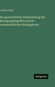 Die geschichtliche Entwickelung des Bewegungsbegriffes und ihr voraussichtliches Endergebniss