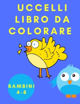 Paperback Uccelli libro da colorare bambini 4-8: Libro di attivit? per bambini - Toddler Animal Coloring Book - Pagine da colorare con gli uccelli - Libro da co [Italian] [Large Print] Book