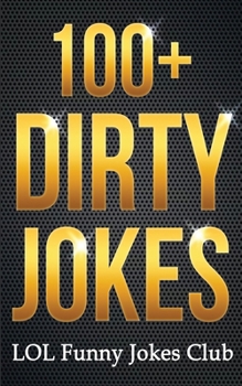 Paperback 100+ Dirty Jokes!: Funny Jokes, Puns, Comedy, and Humor for Adults (Uncensored and Explicit!) Book