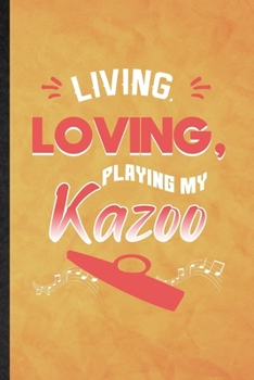 Living Loving Playing My Kazoo: Funny Blank Lined Music Teacher Lover Notebook/ Journal, Graduation Appreciation Gratitude Thank You Souvenir Gag Gift, Superb Graphic 110 Pages