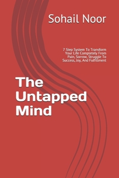 Paperback The Untapped Mind: 7 Step System To Transform Your Life Completely From Pain, Sorrow, Struggle To Success, Joy, And Fulfillment Book