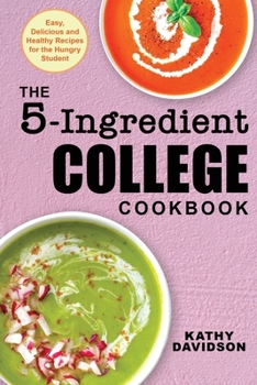 Paperback The 5-Ingredient College Cookbook: Easy, Delicious, and Healthy Recipes for the Hungry Student Book