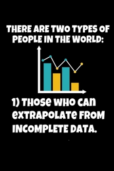 Paperback There Are Two Types Of People In The World Those Who Can Extrapolate From Incomplete Data: Blank Lined Journal Gift For Computer Data Science Related Book