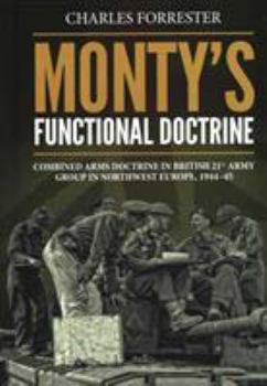 Monty's Functional Doctrine: Combined Arms Doctrine in British 21st Army Group in Northwest Europe, 1944-45 - Book  of the Wolverhampton Military Studies