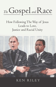 The Gospel and Race: How Following The Way of Jesus Leads to Love, Justice and Racial Unity