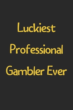 Paperback Luckiest Professional Gambler Ever: Lined Journal, 120 Pages, 6 x 9, Funny Professional Gambler Gift Idea, Black Matte Finish (Luckiest Professional G Book