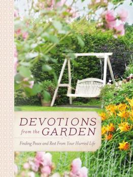 Hardcover Devotions from the Garden: Finding Peace and Rest from Your Hurried Life Book