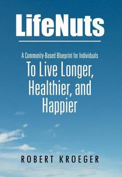 Hardcover Lifenuts: A Community-Based Blueprint for Individuals to Live Longer, Healthier, and Happier Book