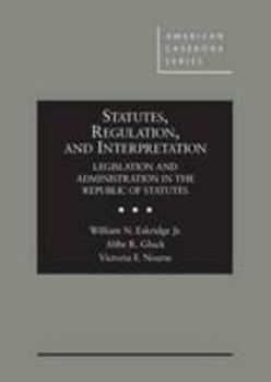 Hardcover Statutes, Regulation, and Interpretation: Legislation & Administration in the Republic of Statutes (American Casebook Series) Book