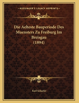 Paperback Die Aelteste Bauperiode Des Muensters Zu Freiburg Im Breisgau (1894) [German] Book
