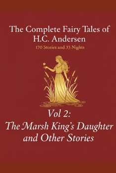 The Complete Fairy Tales of H.C. Andersen: Volume 2 The Marsh King’s Daughter and Other Stories (The 203 Tales of Andersen)
