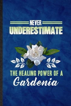 Paperback Never Underestimate the Healing Power of a Gardenia: Funny Blank Lined Gardenia Florist Gardener Notebook/ Journal, Graduation Appreciation Gratitude Book