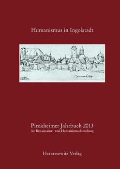 Paperback Pirckheimer Jahrbuch 27 (2013) Humanismus in Ingolstadt: Akten Des Gemeinsam Mit Dem Stadtarchiv Und Dem Stadtmuseum Ingolstadt Sowie Dem Historischen [German] Book