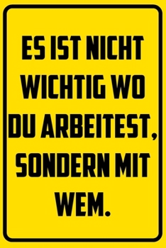 Es ist nicht wichtig wo du arbeitest, sondern mit wem.: Terminplaner 2020 mit lustigem Spruch  - Geschenk für Büro, Arbeitskollegen, Kollegen und ... Kalender 2019 - 2020 (German Edition)