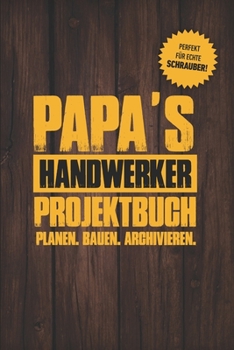 Papas Handwerker Projektbuch: Projekt Buch F?r Handwerker Zum Planen Und Festhalten Ihrer Tollen Heimwerker Projekte - Zum Notizen Machen Und Planen