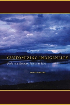 Paperback Customizing Indigeneity: Paths to a Visionary Politics in Peru Book