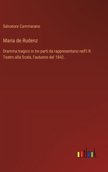 Hardcover Maria de Rudenz: Dramma tragico in tre parti da rappresentarsi nell'I.R. Teatro alla Scala, l'autunno del 1842. [Italian] Book