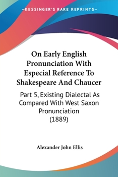 On Early English Pronunciation With Especial Reference To Shakespeare And Chaucer: Part 5, Existing Dialectal As Compared With West Saxon Pronunciation