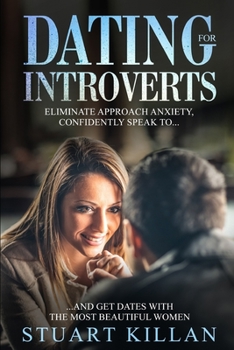 Paperback Dating for Introverts: Eliminate Approach Anxiety and Confidently Speak to and Get Dates with the Most Beautiful Women Book