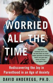 Paperback Worried All the Time: Rediscovering the Joy in Parenthood in an Age of Anxiety Book