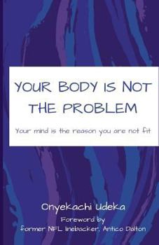 Paperback Your Body Is Not The Problem: Your mind is the reason you are not fit Book