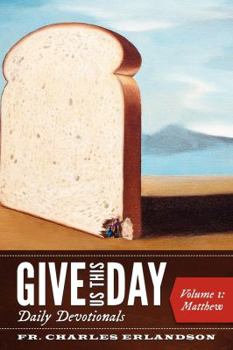 Paperback Give Us This Day: A Daily Bible Study, Devotion, Meditation, and Prayer for the Whole New Testament - Vol. 1: Matthew Book