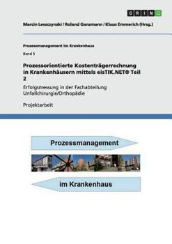 Paperback Prozessorientierte Kostenträgerrechnung in Krankenhäusern mittels eisTIK.NET(R) Teil 2: Erfolgsmessung in der Fachabteilung Unfallchirurgie/Orthopädie [German] Book