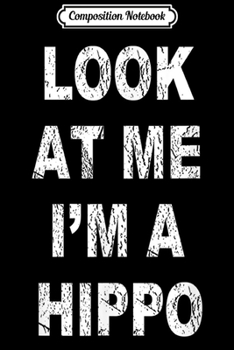 Composition Notebook: Look At Me I'm A Hippo Halloween Costume  Journal/Notebook Blank Lined Ruled 6x9 100 Pages