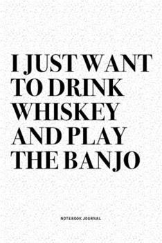 Paperback I Just Want To Drink Whiskey And Play The Banjo: A 6x9 Inch Diary Notebook Journal With A Bold Text Font Slogan On A Matte Cover and 120 Blank Lined P Book