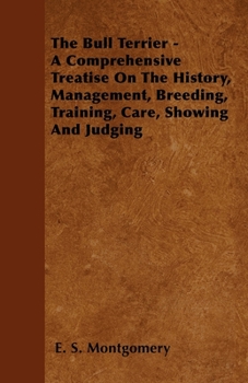 Hardcover The Bull Terrier - A Comprehensive Treatise On The History, Management, Breeding, Training, Care, Showing And Judging Book