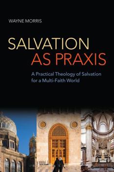 Paperback Salvation as PRAXIS: A Practical Theology of Salvation for a Multi-Faith World Book