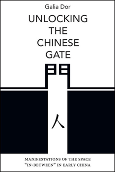 Paperback Unlocking the Chinese Gate: Manifestations of the Space "In-Between" in Early China Book