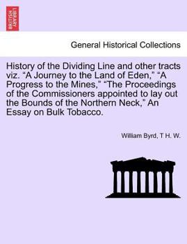 Paperback History of the Dividing Line and Other Tracts Viz. a Journey to the Land of Eden, a Progress to the Mines, the Proceedings of the Commissioners Appoin Book