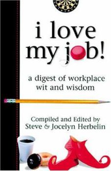Paperback I Love My Job! A Digest of Workplace Wit and Wisdom Book