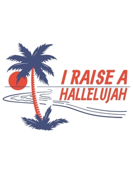 I Raise A Hallelujah: Blank Lined Journal, 100 pages / 8.5 x 11