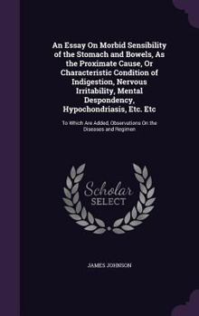 An Essay on Indigestion, or, Morbid Sensibility of the Stomach and Bowels
