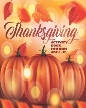 Paperback Thanksgiving Activity Book For Kids: Unleash Your Child's Creativity With These Fun Games And Puzzles Thanksgiving Activity Book For Children Age 6 - Book