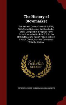 The History of Stowmarket: The Ancient County Town of Suffolk, with Some Notices of the Hundred of Stow, Compiled in a Popular Form from Doomsday-Book--M.S.S. in the British Museum--Parish Papers in S