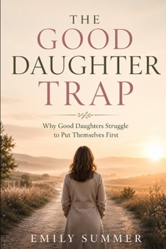 The Good Daughter Trap: Why Good Daughters Struggle to Put Themselves First