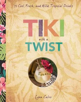 Hardcover Tiki with a Twist: 75 Cool, Fresh, and Wild Tropical Cocktails Book