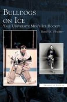 Hardcover Bulldogs on Ice: Yale University Men's Ice Hockey Book