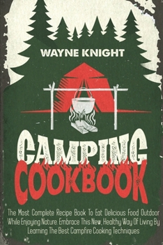 Paperback Camping Cookbook: The Most Complete Recipe Book To Eat Delicious Food Outdoor While Enjoying Nature. Embrace This New, Healthy Way Of Li Book