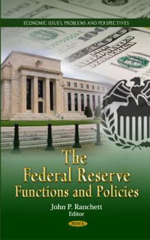 Hardcover The Federal Reserve: Functions and Policies (Economic Issues, Problems and Perspectives: America in the 21st Century: Political and Economic Issues) Book