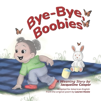 Bye-Bye, Boobies: A toddler's story about weaning from nursing (Little Goodbyes)