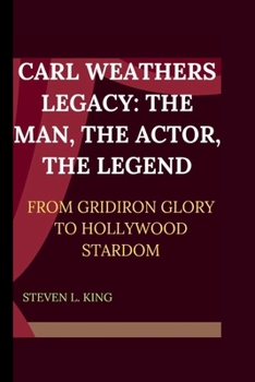 Paperback Carl Weathers Legacy: The Man, the Actor, the Legend.: From Gridiron Glory to Hollywood Stardom Book