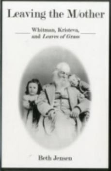 Hardcover Leaving the Mother: Whitman, Kristeva, and Leaves of Grass Book