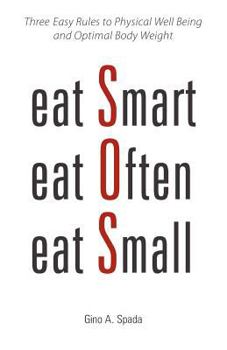 Paperback Eat Smart, Eat Often, Eat Small: Three Easy Rules to Physical Well Being and Optimal Body Weight Book