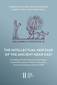 The Intellectual Heritage of the Ancient Near East: Proceedings Held at the 64th Rencontre Assyriologique Internationale and the 12th Melammu Symposiu